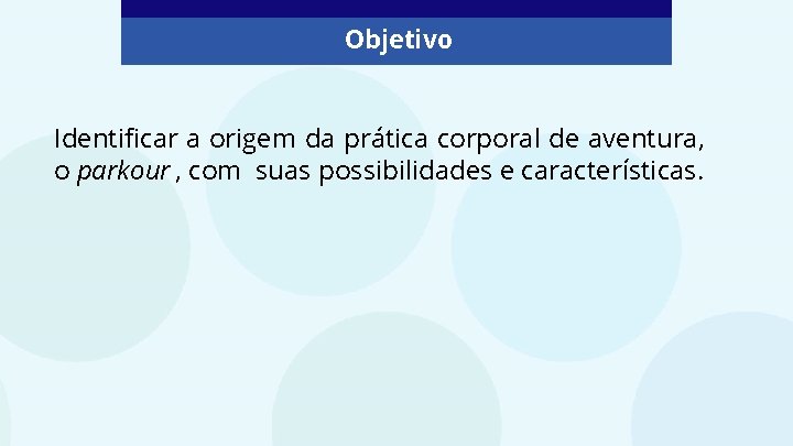 Objetivo Identificar a origem da prática corporal de aventura, o parkour , com suas