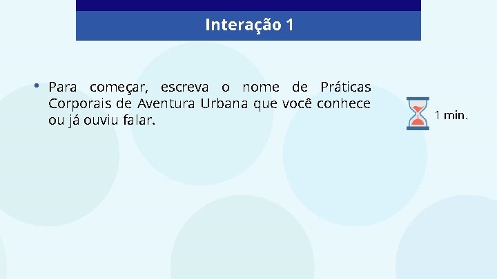 Interação 1 • Para começar, escreva o nome de Práticas Corporais de Aventura Urbana