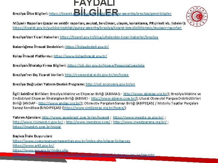 FAYDALI Brezilya Ülke Bilgileri: https: //ticaret. gov. tr/yurtdisi-teskilati/guney-amerika/brezilya/genel-bilgiler BİLGİLER Müşavir Raporları (pazar ve sektör