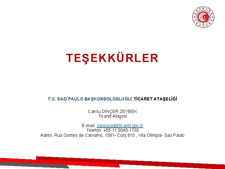 TEŞEKKÜRLER T. C. SAO PAULO BAŞKONSOLOSLUĞU| TİCARET ATAŞELİĞİ Cansu DİNÇER ZEYBEK Ticaret Ataşesi E-mail: