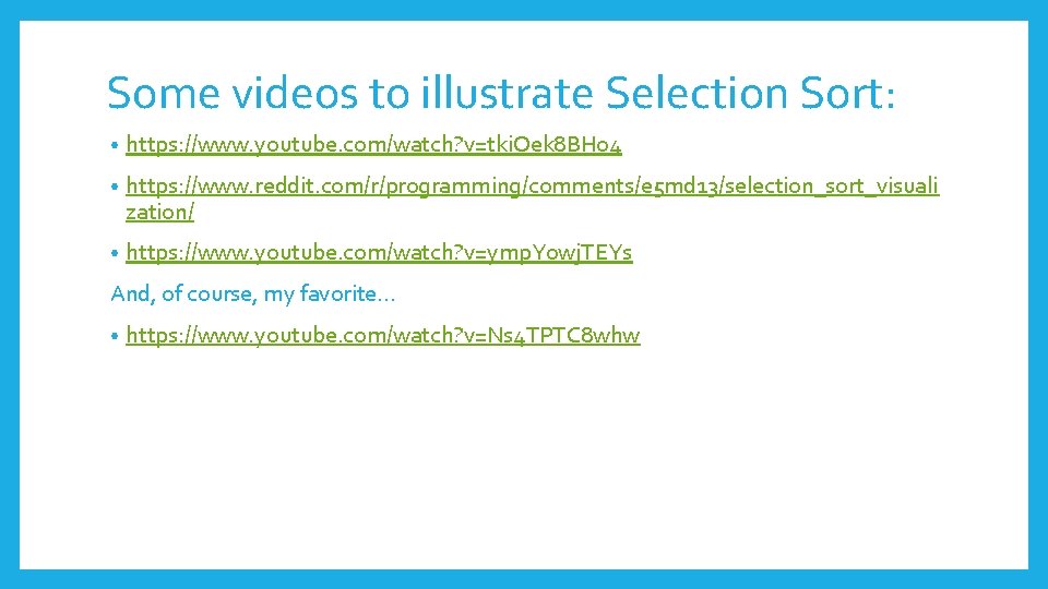 Some videos to illustrate Selection Sort: • https: //www. youtube. com/watch? v=tki. Oek 8 Some videos to illustrate Selection Sort: • https: //www. youtube. com/watch? v=tki. Oek 8
