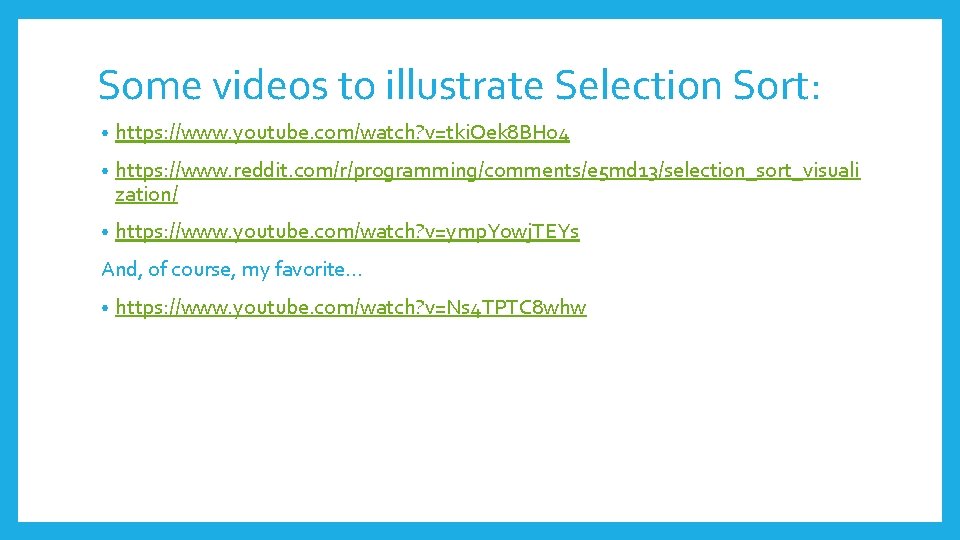 Some videos to illustrate Selection Sort: • https: //www. youtube. com/watch? v=tki. Oek 8