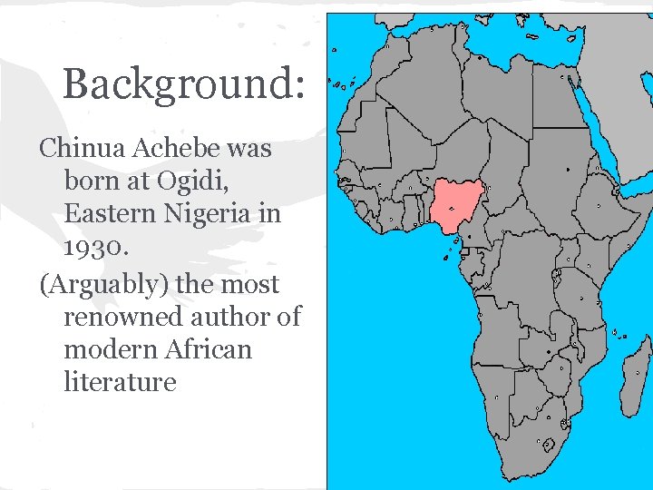 Background: Chinua Achebe was born at Ogidi, Eastern Nigeria in 1930. (Arguably) the most
