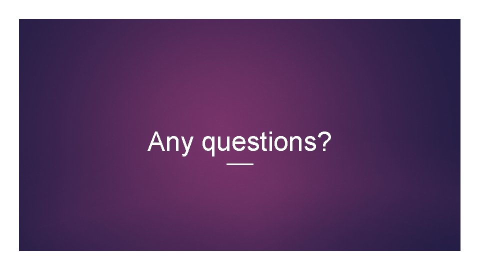 Any questions? 