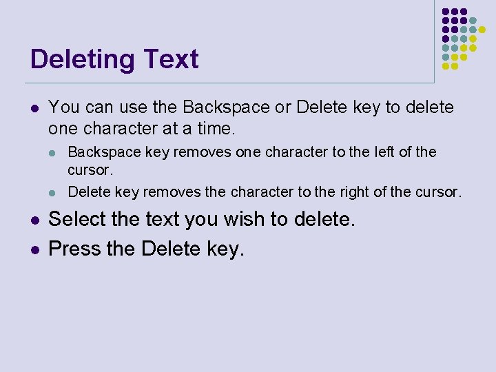Deleting Text l You can use the Backspace or Delete key to delete one