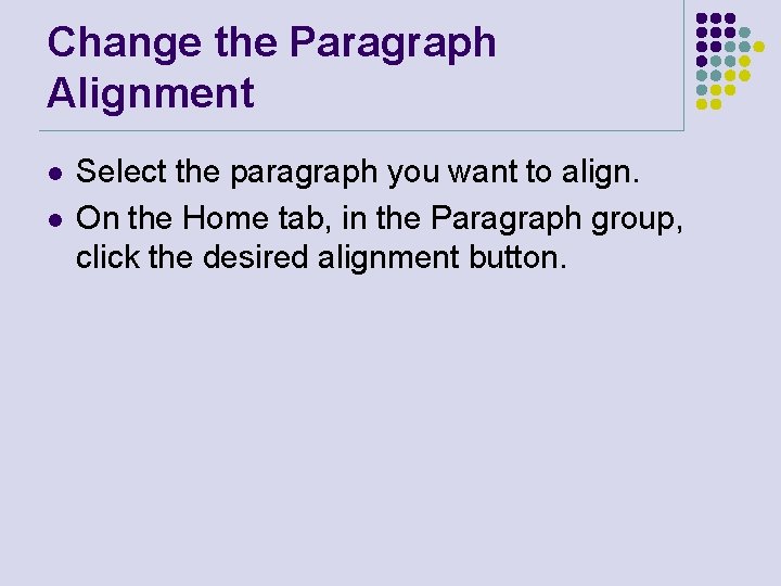Change the Paragraph Alignment l l Select the paragraph you want to align. On