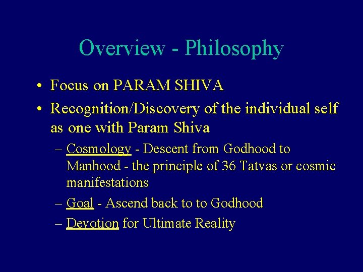 Overview - Philosophy • Focus on PARAM SHIVA • Recognition/Discovery of the individual self