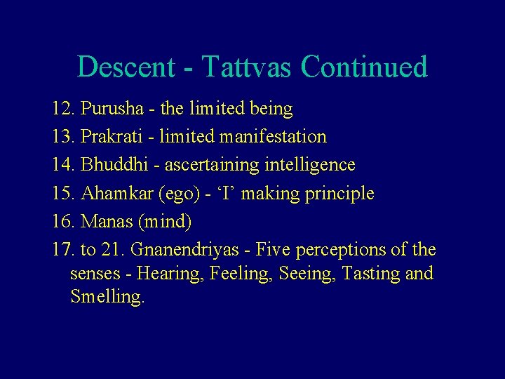 Descent - Tattvas Continued 12. Purusha - the limited being 13. Prakrati - limited