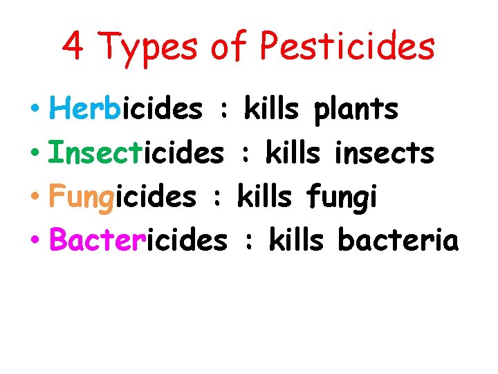 4 Types of Pesticides • Herbicides : kills plants • Insecticides : kills insects