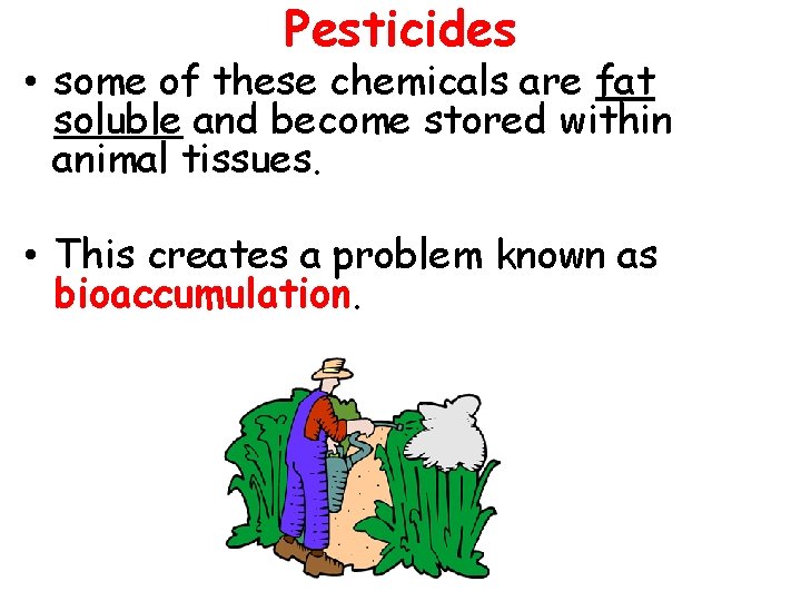 Pesticides • some of these chemicals are fat soluble and become stored within animal