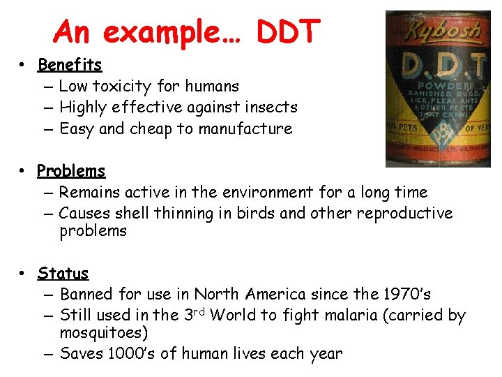 An example… DDT • Benefits – Low toxicity for humans – Highly effective against