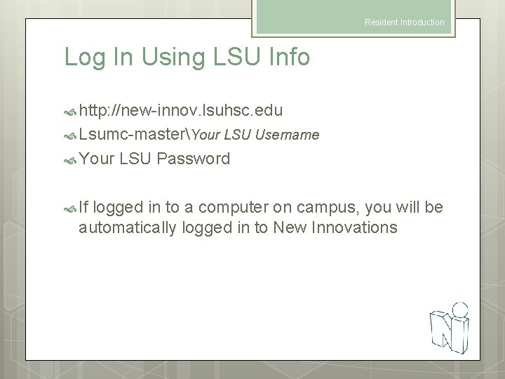 Resident Introduction Log In Using LSU Info http: //new-innov. lsuhsc. edu Lsumc-masterYour LSU Username