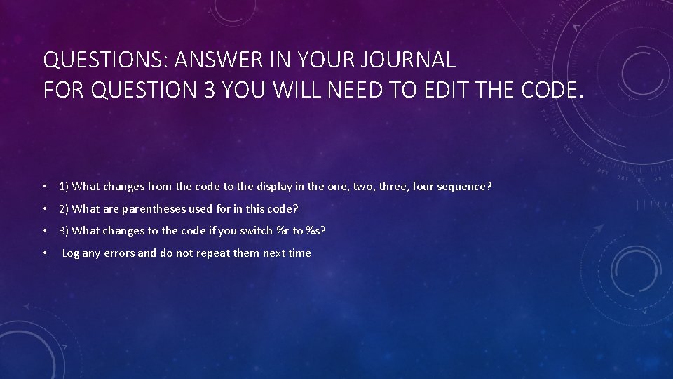 QUESTIONS: ANSWER IN YOUR JOURNAL FOR QUESTION 3 YOU WILL NEED TO EDIT THE