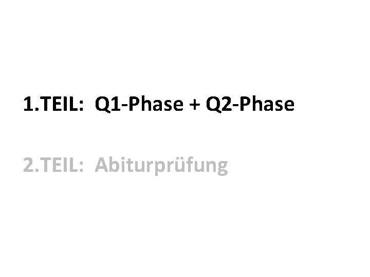 1. TEIL: Q 1 -Phase + Q 2 -Phase 2. TEIL: Abiturprüfung 