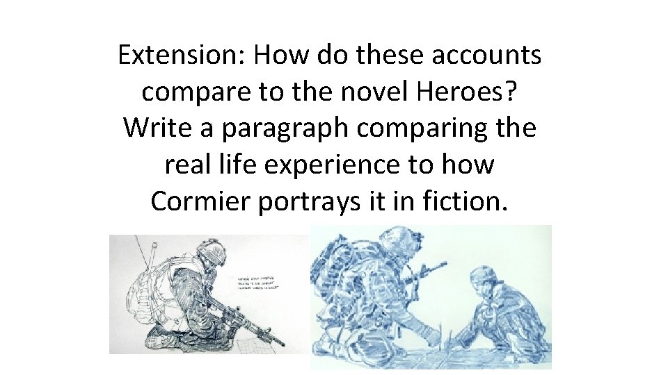 Extension: How do these accounts compare to the novel Heroes? Write a paragraph comparing