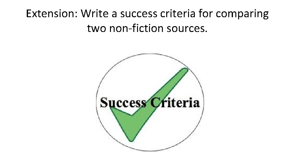 Extension: Write a success criteria for comparing two non-fiction sources. 