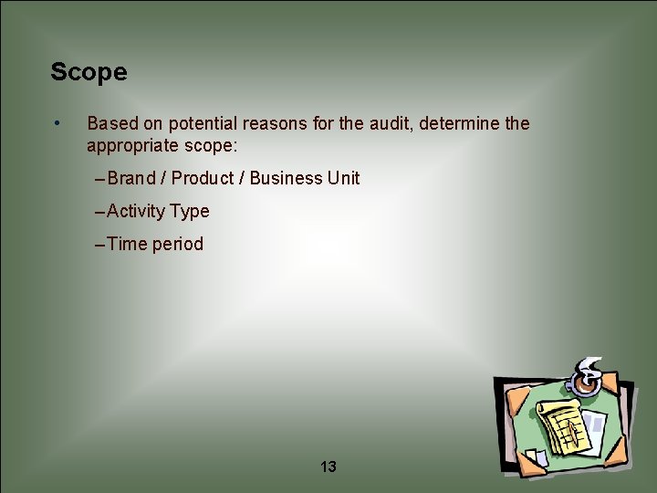 Scope • Based on potential reasons for the audit, determine the appropriate scope: –