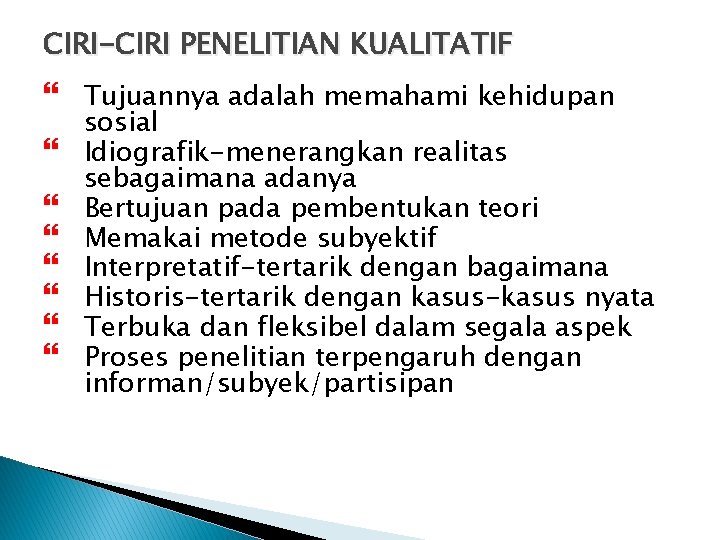 CIRI-CIRI PENELITIAN KUALITATIF Tujuannya adalah memahami kehidupan sosial Idiografik-menerangkan realitas sebagaimana adanya Bertujuan pada