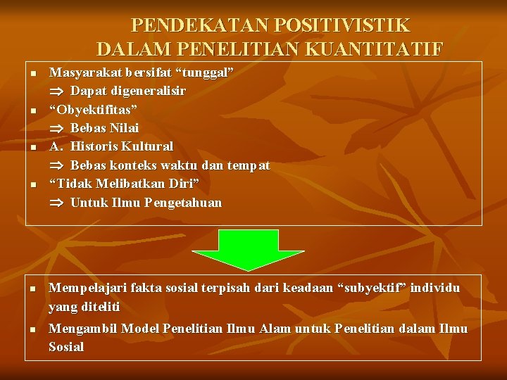 PENDEKATAN POSITIVISTIK DALAM PENELITIAN KUANTITATIF n n n Masyarakat bersifat “tunggal” Dapat digeneralisir “Obyektifitas”