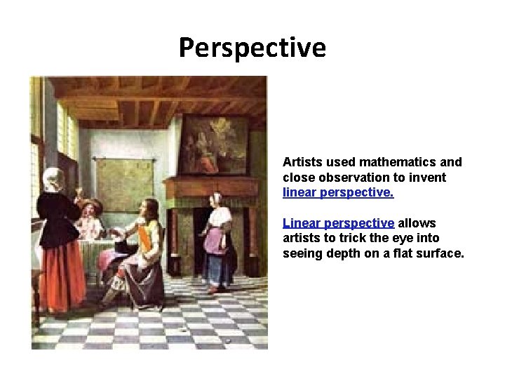Perspective Artists used mathematics and close observation to invent linear perspective. Linear perspective allows