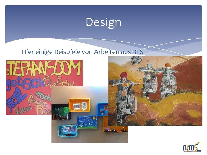 Design Hier einige Beispiele von Arbeiten aus BES 