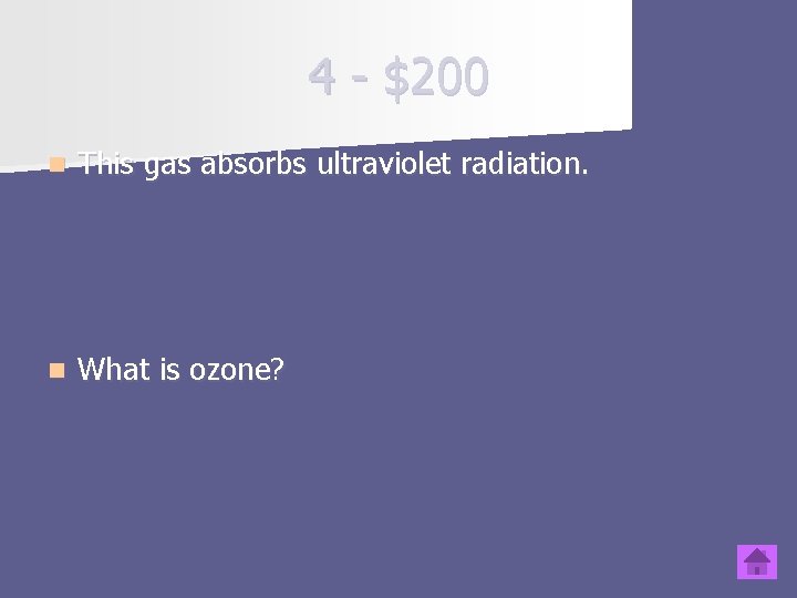 4 - $200 n This gas absorbs ultraviolet radiation. n What is ozone? 