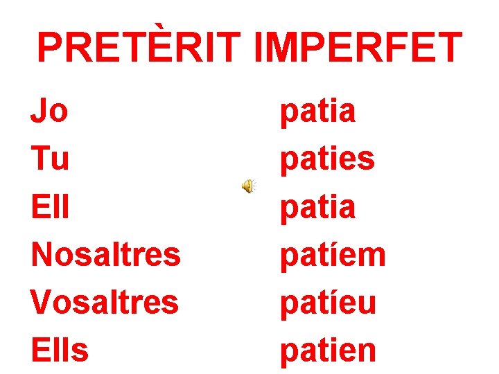 PRETÈRIT IMPERFET Jo Tu Ell Nosaltres Vosaltres Ells patia paties patia patíem patíeu patien