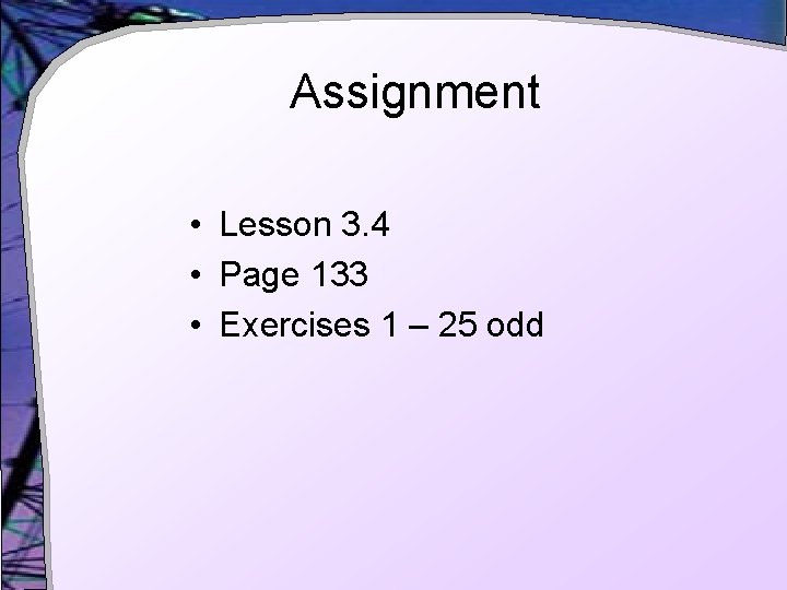 Assignment • Lesson 3. 4 • Page 133 • Exercises 1 – 25 odd
