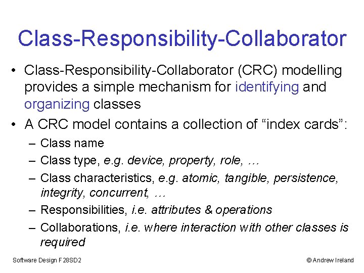 Class-Responsibility-Collaborator • Class-Responsibility-Collaborator (CRC) modelling provides a simple mechanism for identifying and organizing classes