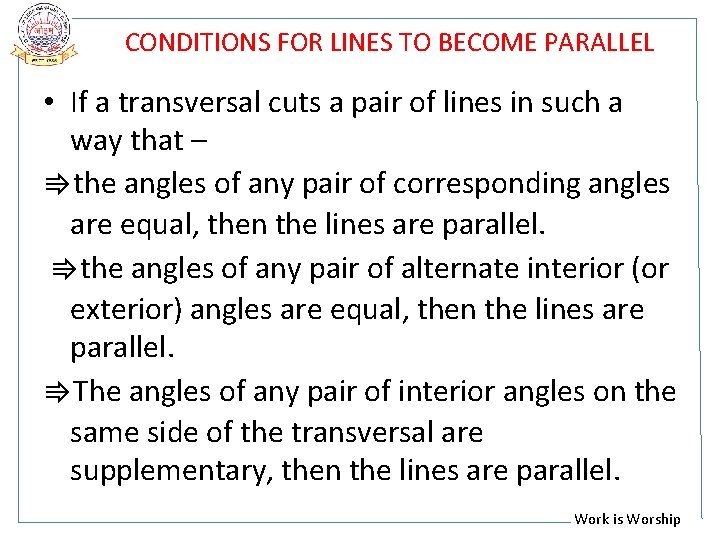 CONDITIONS FOR LINES TO BECOME PARALLEL • If a transversal cuts a pair of