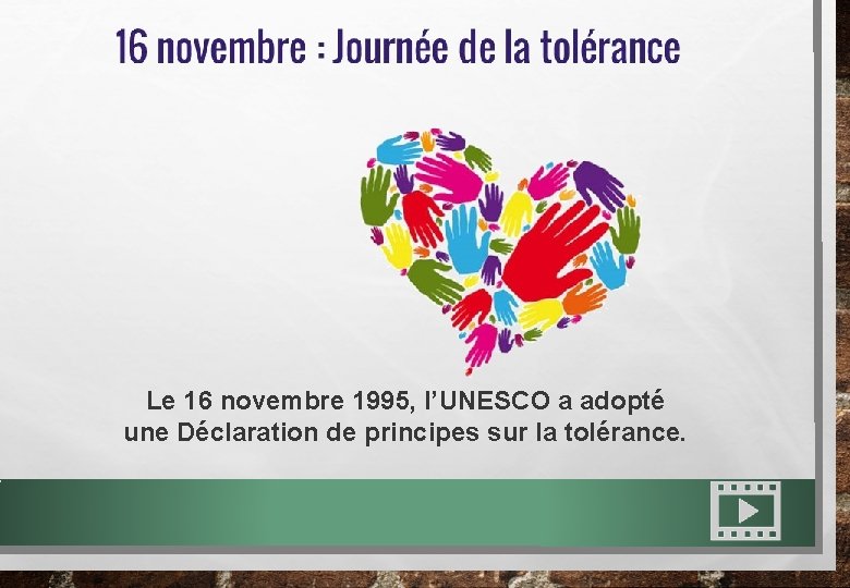 Le 16 novembre 1995, l’UNESCO a adopté une Déclaration de principes sur la tolérance.