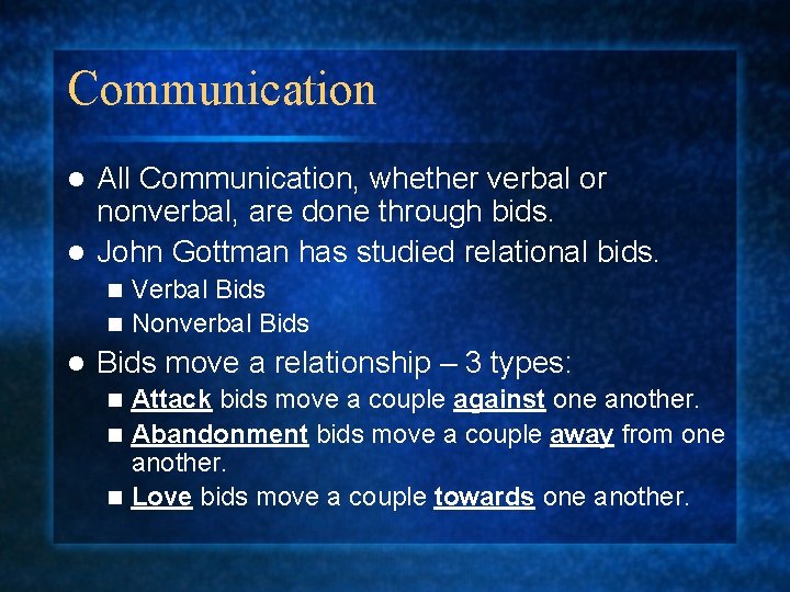 Communication All Communication, whether verbal or nonverbal, are done through bids. l John Gottman