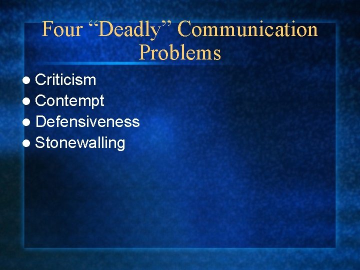 Four “Deadly” Communication Problems l Criticism l Contempt l Defensiveness l Stonewalling 