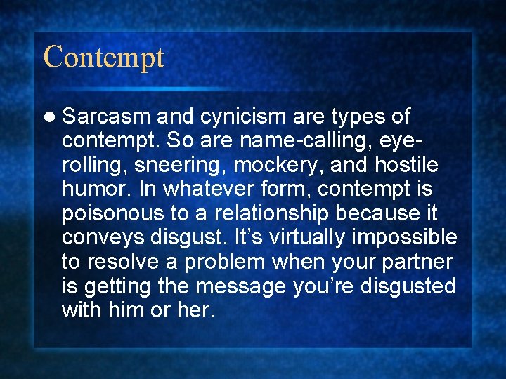 Contempt l Sarcasm and cynicism are types of contempt. So are name-calling, eyerolling, sneering,