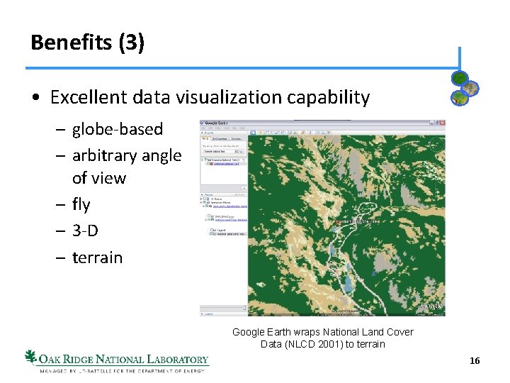 Benefits (3) • Excellent data visualization capability – globe-based – arbitrary angle of view