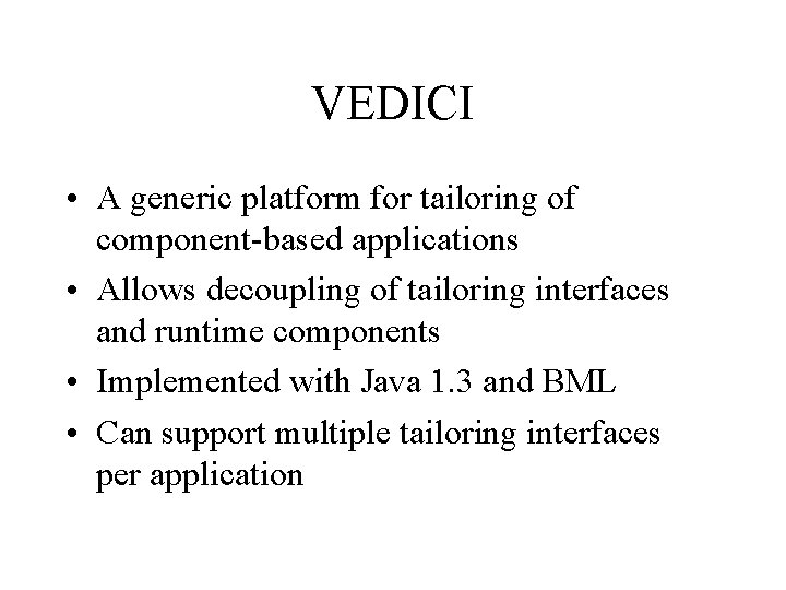 VEDICI • A generic platform for tailoring of component-based applications • Allows decoupling of