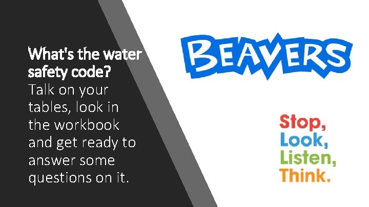 What's the water safety code? Talk on your tables, look in the workbook and