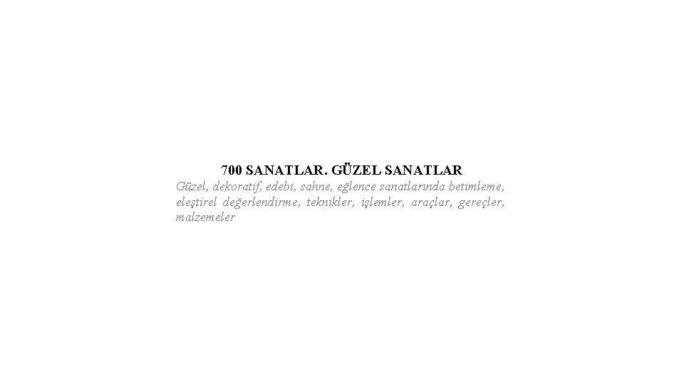 700 SANATLAR. GÜZEL SANATLAR Güzel, dekoratif, edebi, sahne, eğlence sanatlarında betimleme, eleştirel değerlendirme, teknikler,