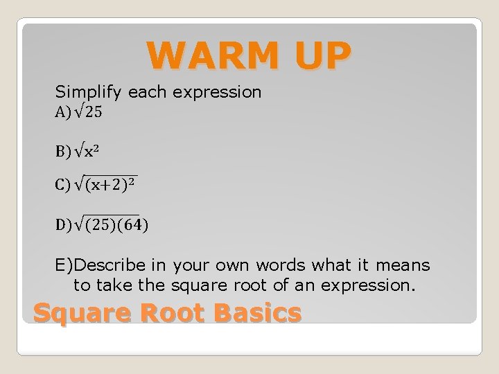 WARM UP Simplify each expression A) √ 25 B) √x 2 C) √(x+2)2 D)√(25)(64)