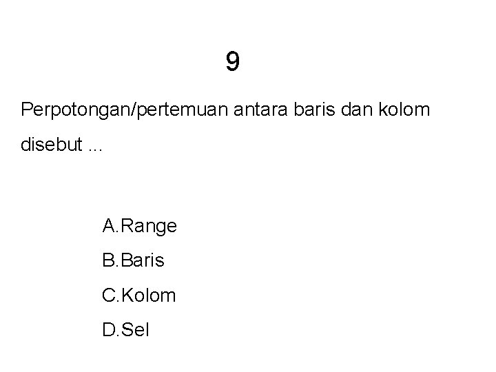 9 Perpotongan/pertemuan antara baris dan kolom disebut. . . A. Range B. Baris C. 9 Perpotongan/pertemuan antara baris dan kolom disebut. . . A. Range B. Baris C.