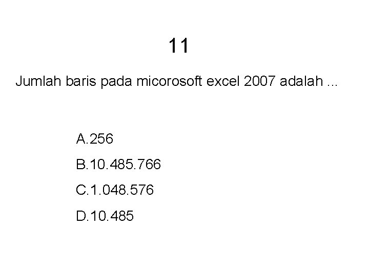 11 Jumlah baris pada micorosoft excel 2007 adalah. . . A. 256 B. 10.