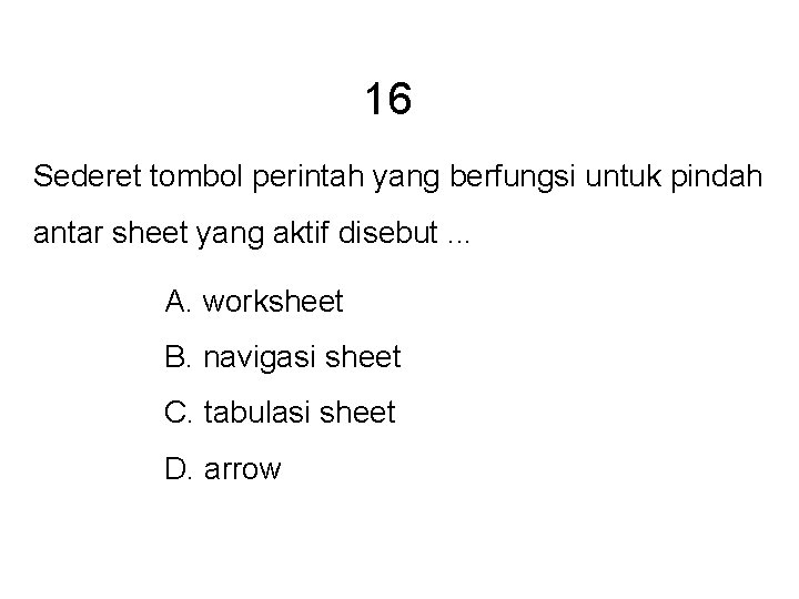 16 Sederet tombol perintah yang berfungsi untuk pindah antar sheet yang aktif disebut. . 16 Sederet tombol perintah yang berfungsi untuk pindah antar sheet yang aktif disebut. .