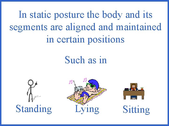 In static posture the body and its segments are aligned and maintained in certain