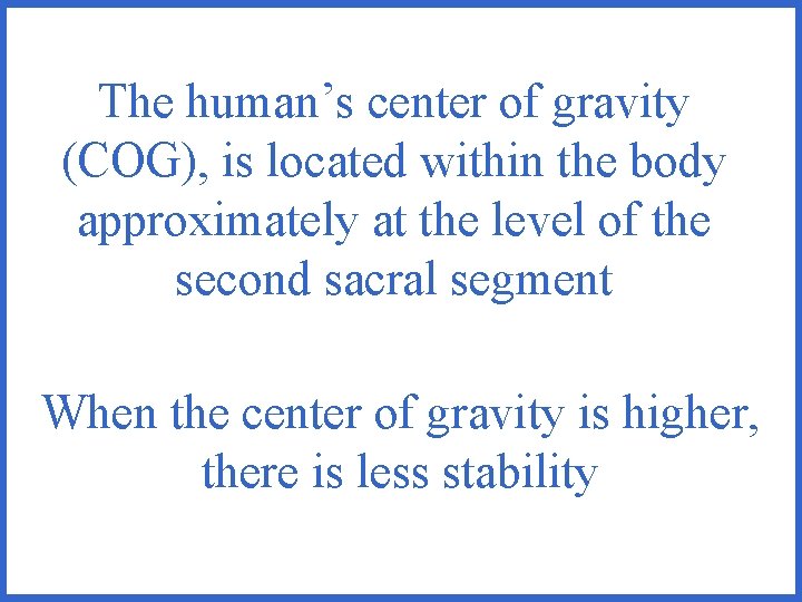 The human’s center of gravity (COG), is located within the body approximately at the