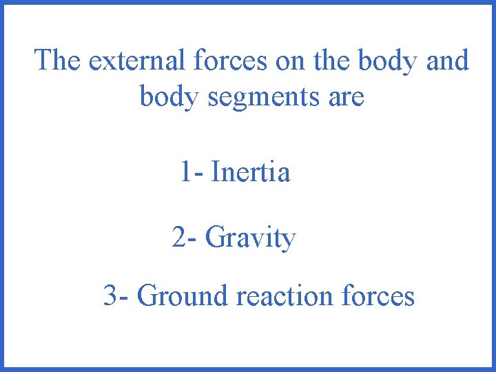 The external forces on the body and body segments are 1 - Inertia 2