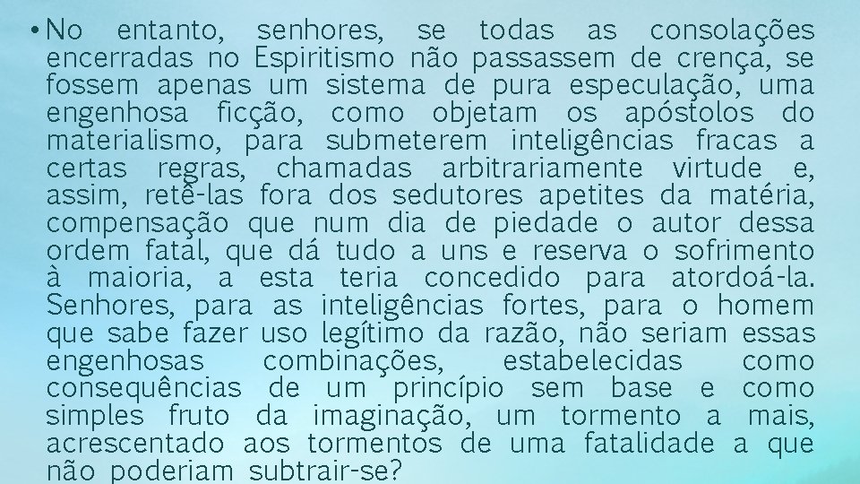  • No entanto, senhores, se todas as consolações encerradas no Espiritismo não passassem