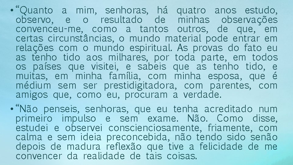  • “Quanto a mim, senhoras, há quatro anos estudo, observo, e o resultado