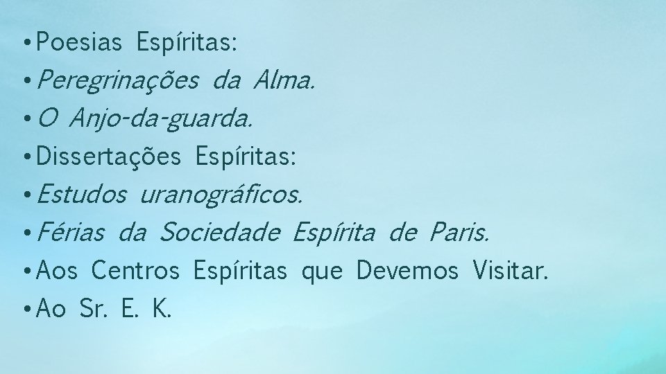  • Poesias Espíritas: • Peregrinações da Alma. • O Anjo-da-guarda. • Dissertações Espíritas: