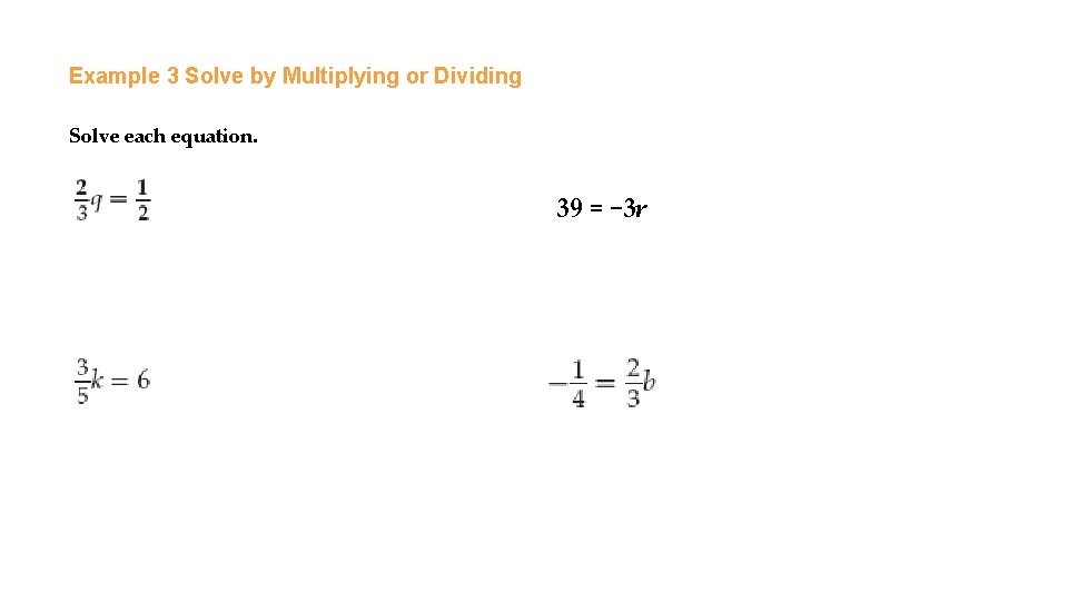 Example 3 Solve by Multiplying or Dividing Solve each equation. 39 = − 3