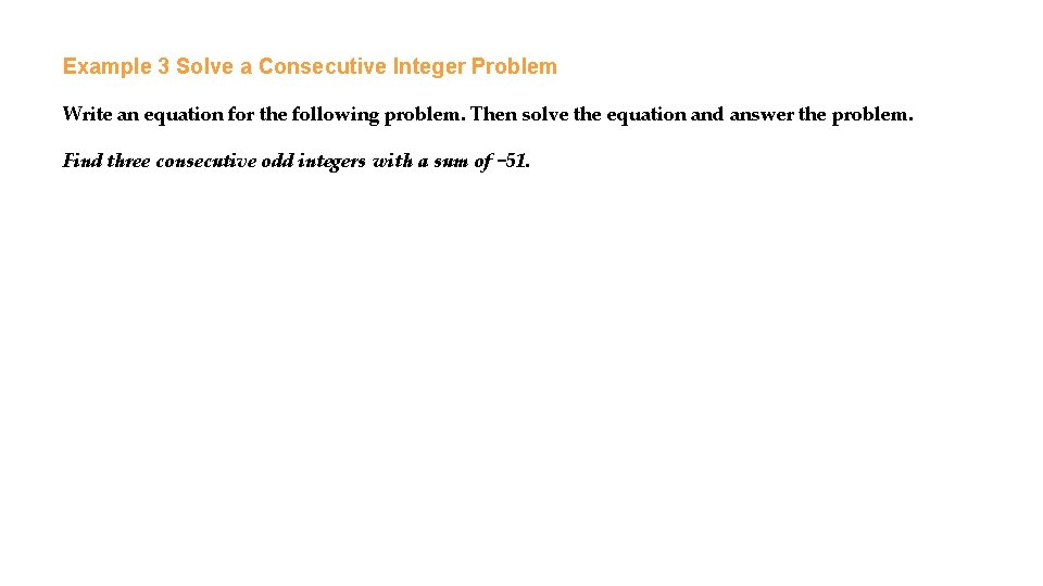 Example 3 Solve a Consecutive Integer Problem Write an equation for the following problem.